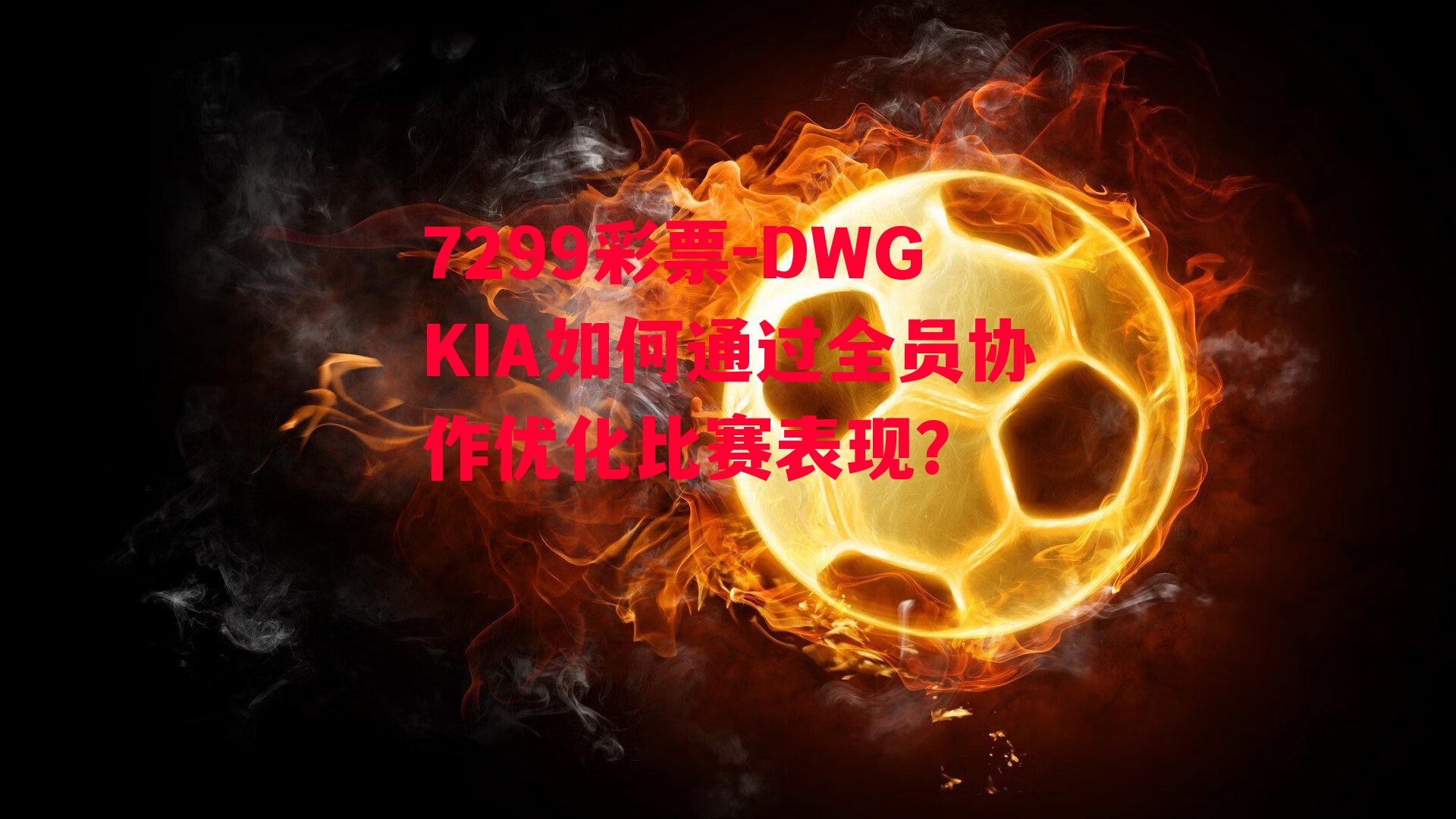 DWGKIA如何通过全员协作优化比赛表现？